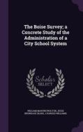 The Boise Survey; A Concrete Study Of The Administration Of A City School System di William Martin Proctor, Jesse Brundage Sears, J Harold Williams edito da Palala Press