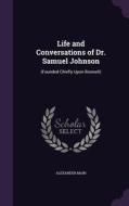 Life And Conversations Of Dr. Samuel Johnson di Alexander Main edito da Palala Press