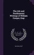 The Life And Posthumous Writings Of William Cowper, Esqr di William Hayley edito da Palala Press