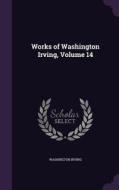 Works Of Washington Irving, Volume 14 di Washington Irving edito da Palala Press