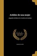 Ardides de una mujer: Juguete cómico en un acto y en prosa di Aurelio Alcon edito da WENTWORTH PR