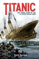 Titanic: The Tragic Story of the Ill-Fated Ocean Liner di Rupert Matthews edito da SIRIUS ENTERTAINMENT