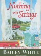 Nothing with Strings: Npr's Beloved Holiday Stories di Bailey White edito da Tantor Audio