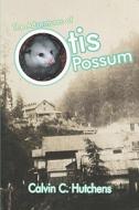 The Adventures Of Otis Possum di Calvin C Hutchens edito da America Star Books