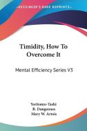 Timidity, How To Overcome It: Mental Efficiency Series V3 di Yoritomo-Tashi edito da Kessinger Publishing, Llc