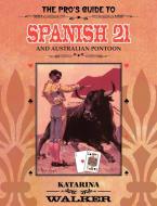 The Pro's Guide to Spanish 21 and Australian Pontoon di Katarina Walker edito da Lulu.com