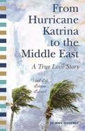 From Hurricane Katrina to the Middle East - A True Love Story: With Life Lessons Learned di Jo Ann Godfrey edito da Booksurge Publishing