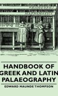 Handbook of Greek and Latin Palaeography di Edward Maunde Thompson edito da Thompson Press