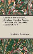 Corsica in its Picturesque, Social and Historical Aspects di Ferdinand Gregorovius edito da Obscure Press