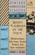 Driven Machines on the Farm - With Information on Water Pumps, Elevation Machinery, Root Pulpers and Dynamos di Herbert A. Shearer edito da Goemaere Press