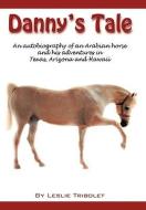 Danny's Tale: Adventures of an Arabian Horse in His Own Words. di Leslie L. Tribolet edito da AUTHORHOUSE