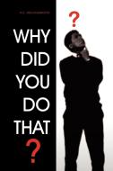 Why Did You Do That? di R C Hollingsworth edito da Xlibris Corporation