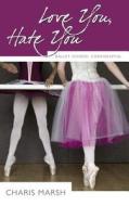 Love You, Hate You: Ballet School Confidential di Charis Marsh edito da Dundurn Group (CA)