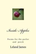 Inside Apples: Poems for the Parlor and Porch di Leland James edito da Createspace