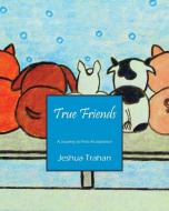 True Friends: A Journey to Find Acceptance di Jeshua Trahan edito da OUTSKIRTS PR