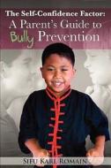 The Self-Confidence Factor: A Parent's Guide to Bully Prevention di Sifu Karl Romain edito da Createspace