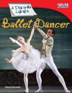 A Day in the Life of a Ballet Dancer (Library Bound) (Fluent) di Dona Herweck Rice edito da TEACHER CREATED MATERIALS