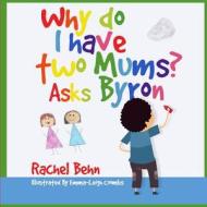 Why Do I Have Two Mums? Asks Byron: All Families Are Special... di Rachel Behn edito da Createspace