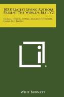 105 Greatest Living Authors Present the World's Best, V2: Stories, Humor, Drama, Biography, History, Essays and Poetry di Whit Burnett edito da Literary Licensing, LLC