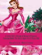 A Little Girl's Dream of Being a Princess Coloring Book: For Girl's Ages 4 to 9 Years Old di Mrs Beatrice Harrison edito da Createspace