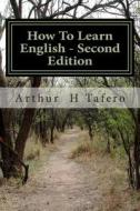 How to Learn English - Second Edition: American English di Arthur H. Tafero edito da Createspace