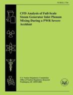 Cfd Analysis of Full-Scale Steam Generator Inlet Plenum Mixing During a Pwr Severe Accident di U. S. Nuclear Regulatory Commission edito da Createspace
