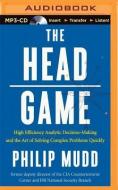 The Head Game: High-Efficiency Analytic Decision Making and the Art of Solving Complex Problems Quickly di Philip Mudd edito da Audible Studios on Brilliance