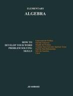Elementary Algebra: How to Develop Your Word Problem Solving Skills di Jb Hamiand edito da Createspace