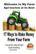Welcome to My Farm - Agri-Tourism at Its Best: 17 Ways to Make Money from Your Farm di John Davidson edito da Createspace