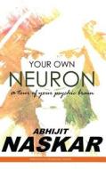 Your Own Neuron: A Tour of Your Psychic Brain di Abhijit Naskar edito da Createspace