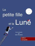 La Petite Fille Et La Lune di Bella Woodfield edito da Createspace
