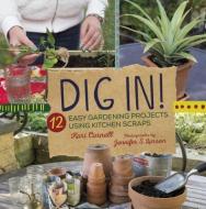 Dig In!: 12 Easy Gardening Projects Using Kitchen Scraps di Kari Cornell edito da MILLBROOK PR INC