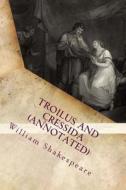 Troilus and Cressida (Annotated) di William Shakespeare edito da Createspace