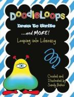 Doodleloops - Draw to Write: And More!: 62 Engaging Prompts to Promote Creativity and Inspire Children to Write di Sandy Baker edito da Createspace