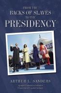 From the Backs of Slaves to the Presidency di Arthur L. Sanders edito da AuthorHouse