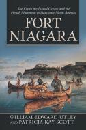 Fort Niagara di William Edward Utley, Patricia Kay Scott edito da iUniverse