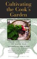 Cultivating the Cook's Garden: From Seed Packet to Saute Pan di Theodore James edito da Council Oak Books