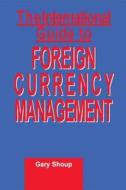 International Guide To Foreign Currency Management di Gary Shoup edito da Taylor & Francis Inc