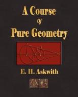 A Course Of Pure Geometry di E H Askwith edito da Merchant Books