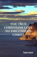 The True Christians Love to the Unseen Christ di Thomas Vincent, Editor Rev Terry Kulakowski edito da Reformed Church Publications