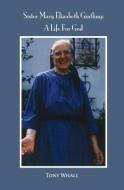 Sister Mary Elizabeth Gintling: A Life for God di Tony Whall edito da Salt Water Media, LLC
