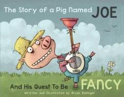 The Story of a Pig Named Joe: And His Quest to Be Fancy di Bryan Ballinger edito da POWERHOUSE BOOKS