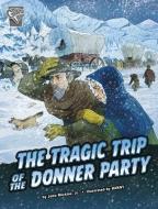 The Tragic Trip of the Donner Party di John Micklos Jr edito da CAPSTONE PR