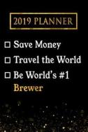 2019 Planner: Save Money, Travel the World, Be World's #1 Brewer: 2019 Brewer Planner di Professional Diaries edito da LIGHTNING SOURCE INC