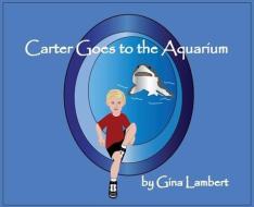 Carter Goes to the Aquarium di Gina Lambert edito da BOOKBABY
