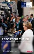 Reporting the EU: News, Media and the European Institutions di John Lloyd, Cristina Marconi edito da PAPERBACKSHOP UK IMPORT