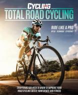 Total Road Cycling: Everything You Need to Know to Improve Your Road Cycling Skills, Confidence and Fitness di Cycling Plus edito da CARLTON PUB GROUP
