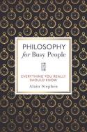 Philosophy for Busy People di Alain Stephen edito da Michael O'Mara Books Ltd