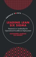 Leading Lean Six SIGMA: Research on Leadership for Operational Excellence Deployment di Alessandro Laureani, Jiju Antony edito da EMERALD GROUP PUB