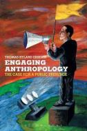 Engaging Anthropology: The Case for a Public Presence di Thomas Hylland Eriksen edito da BLOOMSBURY 3PL